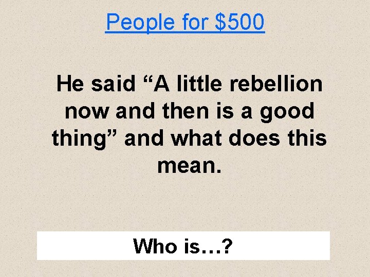 People for $500 He said “A little rebellion now and then is a good