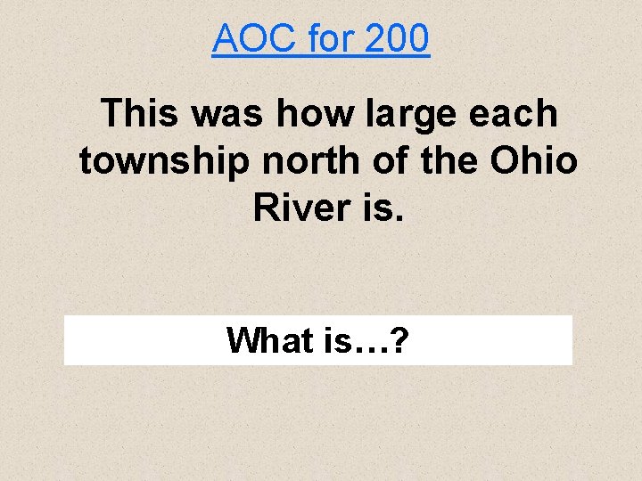 AOC for 200 This was how large each township north of the Ohio River