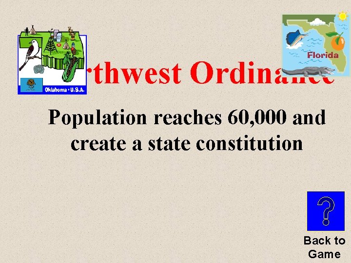 Northwest Ordinance Population reaches 60, 000 and create a state constitution Back to Game