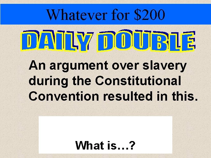 Whatever for $200 An argument over slavery during the Constitutional Convention resulted in this.