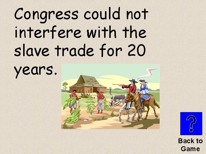 Congress could not interfere with the slave trade for 20 years. Back to Game