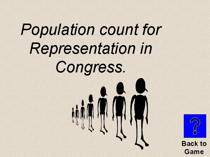 Population count for Representation in Congress. Back to Game 