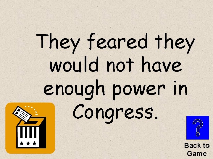 They feared they would not have enough power in Congress. Back to Game 