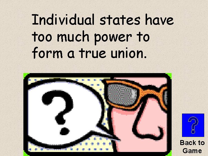 Individual states have too much power to form a true union. Back to Game