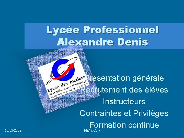 Lycée Professionnel Alexandre Denis Ajoutez le logo de la société ici 18/03/2008 Presentation générale