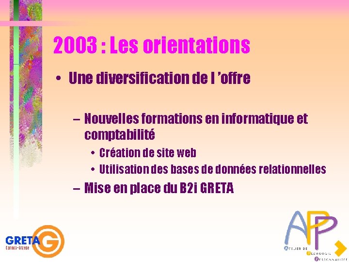 2003 : Les orientations • Une diversification de l ’offre – Nouvelles formations en