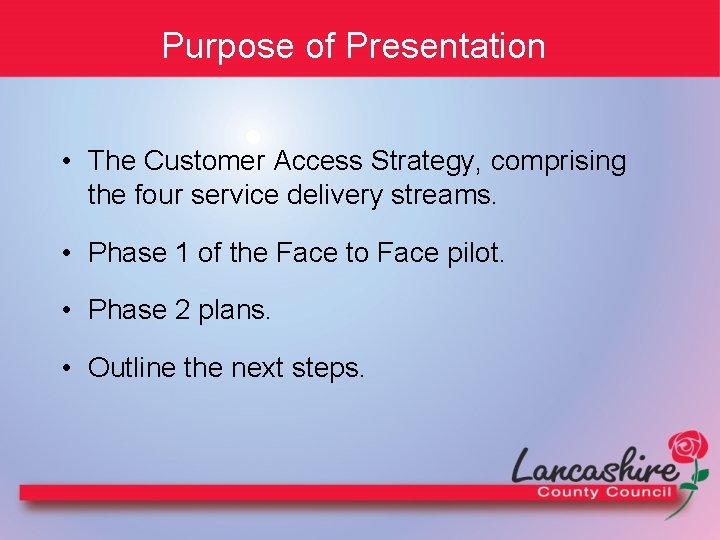 Purpose of Presentation • The Customer Access Strategy, comprising the four service delivery streams.