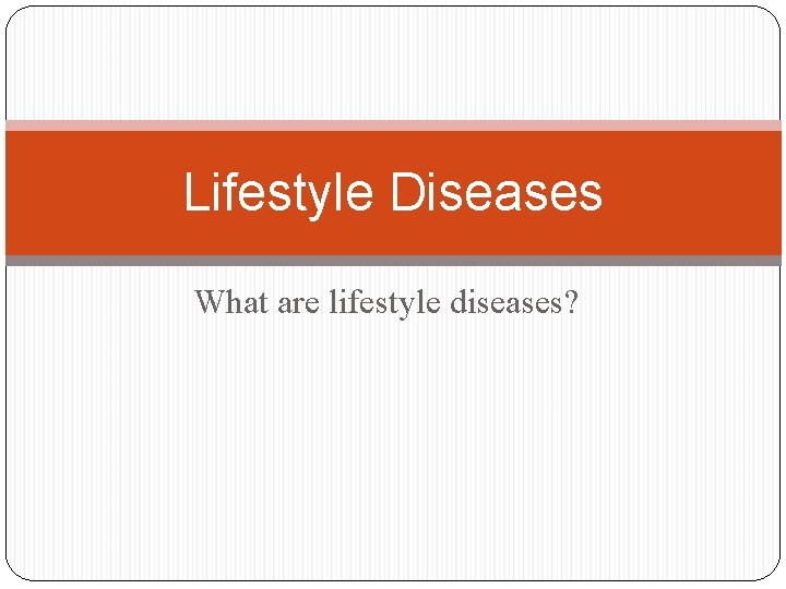 Lifestyle Diseases What are lifestyle diseases? 