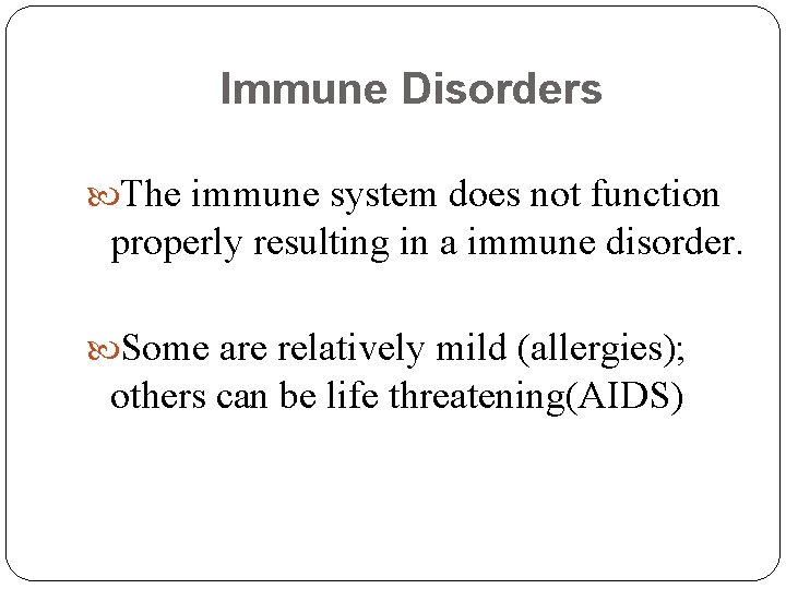 Immune Disorders The immune system does not function properly resulting in a immune disorder.
