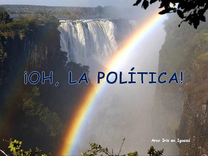 ¡OH, LA POLÍTICA! Arco Iris en Iguazú 