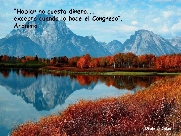 “Hablar no cuesta dinero. . . excepto cuando lo hace el Congreso”. Anónimo Otoño