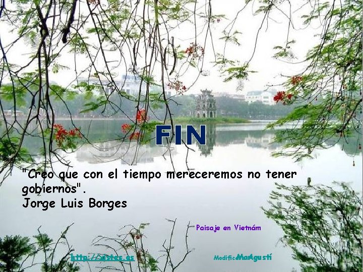 FIN "Creo que con el tiempo mereceremos no tener gobiernos". Jorge Luis Borges Paisaje