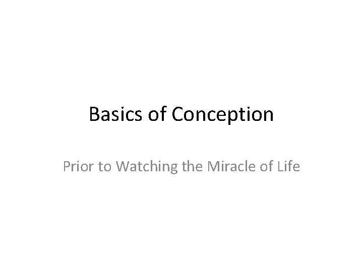 Basics of Conception Prior to Watching the Miracle of Life 