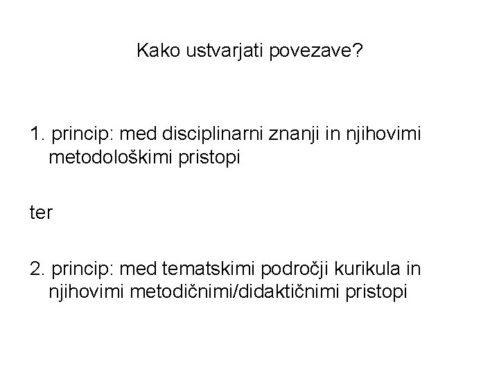 Kako ustvarjati povezave? 1. princip: med disciplinarni znanji in njihovimi metodološkimi pristopi ter 2.