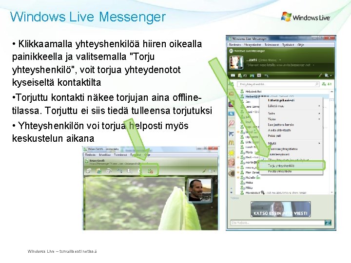 Windows Live Messenger • Klikkaamalla yhteyshenkilöä hiiren oikealla painikkeella ja valitsemalla "Torju yhteyshenkilö", voit