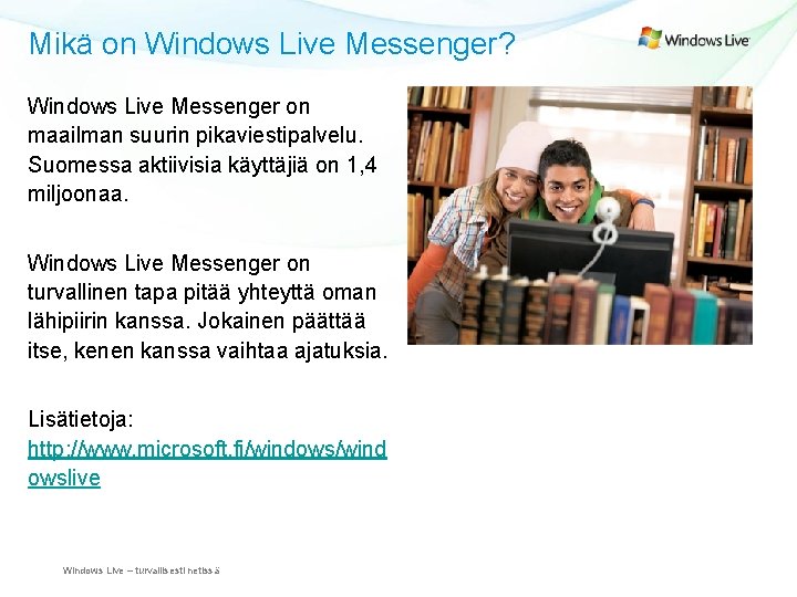 Mikä on Windows Live Messenger? Windows Live Messenger on maailman suurin pikaviestipalvelu. Suomessa aktiivisia