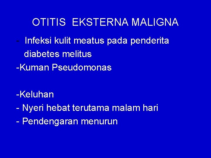 OTITIS EKSTERNA MALIGNA - Infeksi kulit meatus pada penderita diabetes melitus -Kuman Pseudomonas -Keluhan