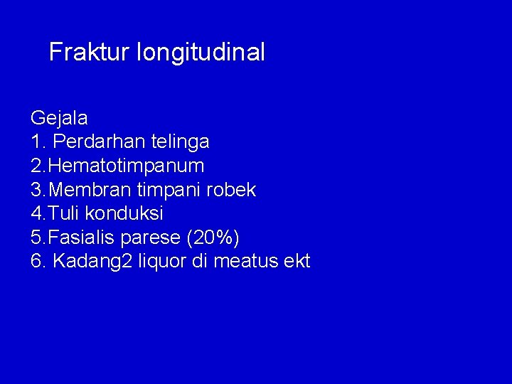 Fraktur longitudinal Gejala 1. Perdarhan telinga 2. Hematotimpanum 3. Membran timpani robek 4. Tuli