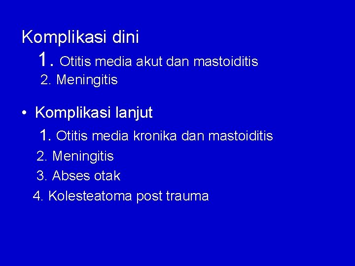 Komplikasi dini 1. Otitis media akut dan mastoiditis 2. Meningitis • Komplikasi lanjut 1.
