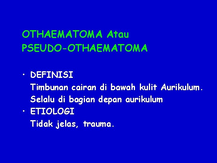 OTHAEMATOMA Atau PSEUDO-OTHAEMATOMA • DEFINISI Timbunan cairan di bawah kulit Aurikulum. Selalu di bagian