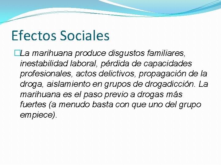 Efectos Sociales �La marihuana produce disgustos familiares, inestabilidad laboral, pérdida de capacidades profesionales, actos