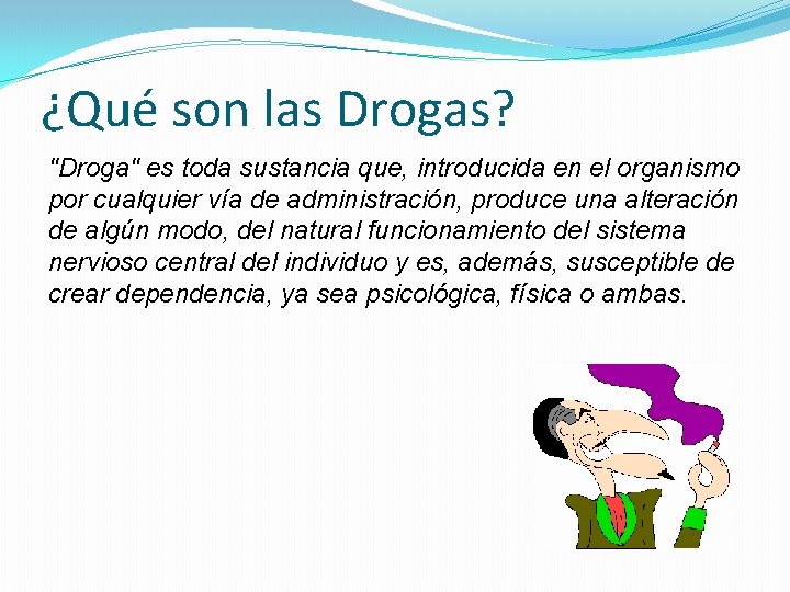 ¿Qué son las Drogas? "Droga" es toda sustancia que, introducida en el organismo por