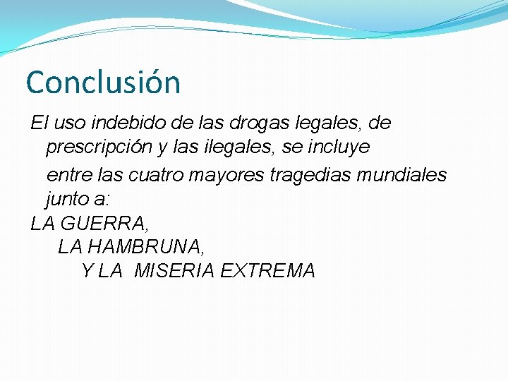 Conclusión El uso indebido de las drogas legales, de prescripción y las ilegales, se