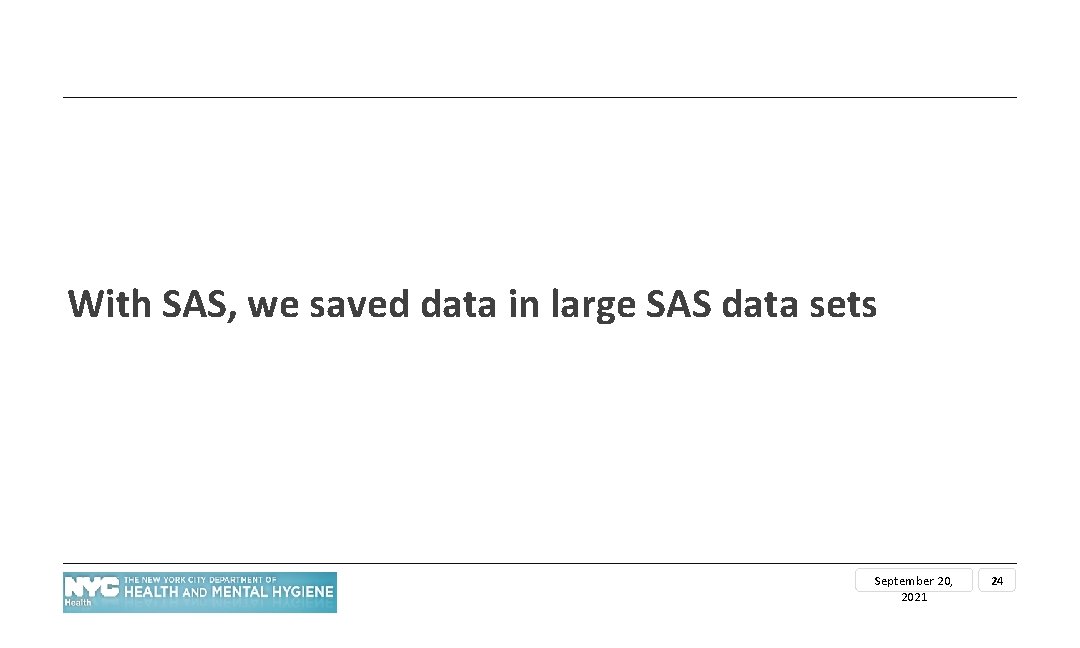 With SAS, we saved data in large SAS data sets September 20, 2021 24