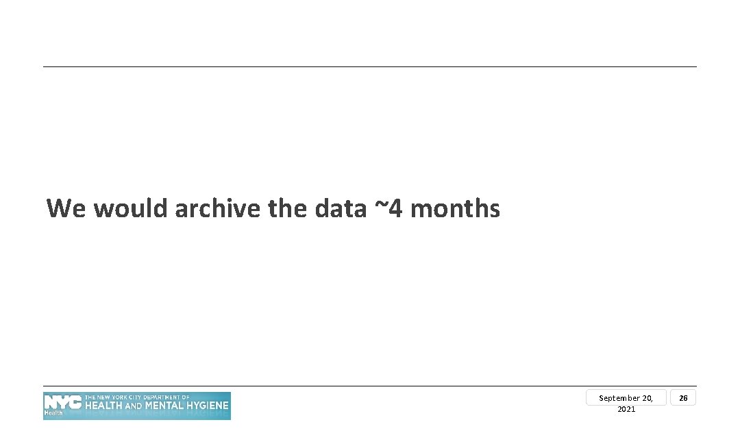 We would archive the data ~4 months September 20, 2021 26 