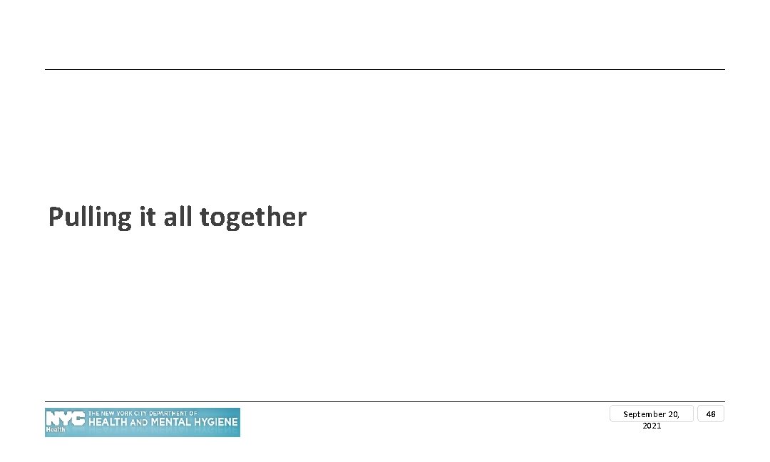 Pulling it all together September 20, 2021 46 