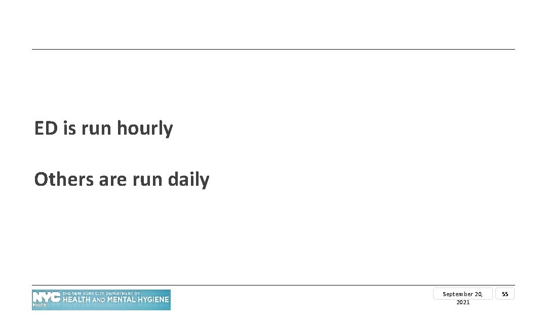 ED is run hourly Others are run daily September 20, 2021 55 