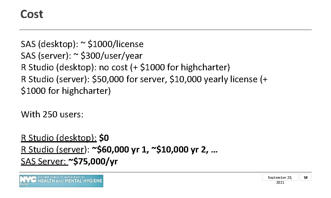 Cost SAS (desktop): ~ $1000/license SAS (server): ~ $300/user/year R Studio (desktop): no cost