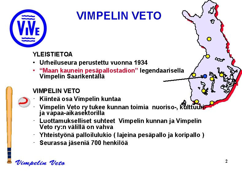 VIMPELIN VETO YLEISTIETOA • Urheiluseura perustettu vuonna 1934 • “Maan kaunein pesäpallostadion” legendaarisella Vimpelin