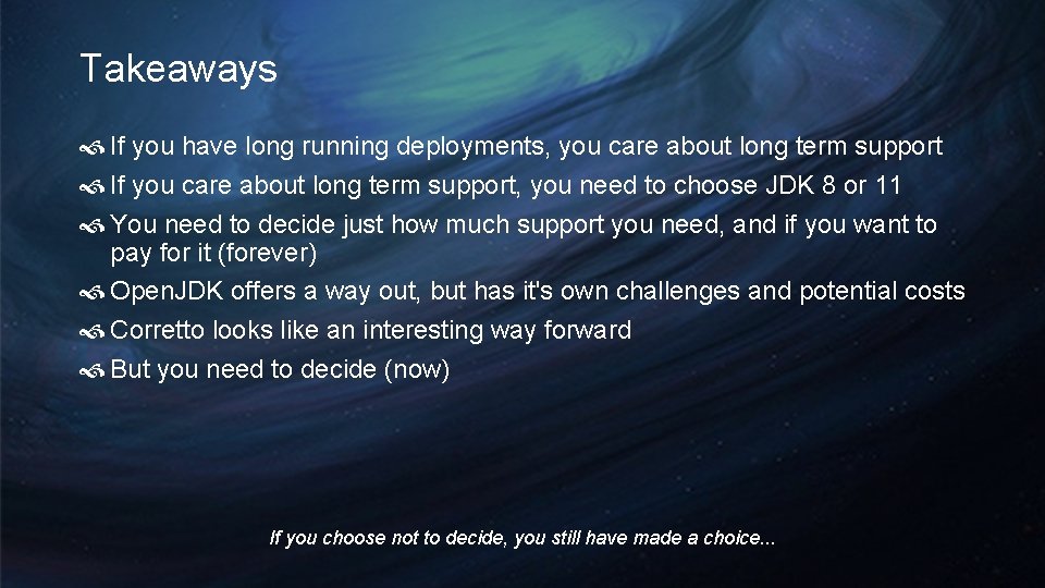 Takeaways If you have long running deployments, you care about long term support If Takeaways If you have long running deployments, you care about long term support If