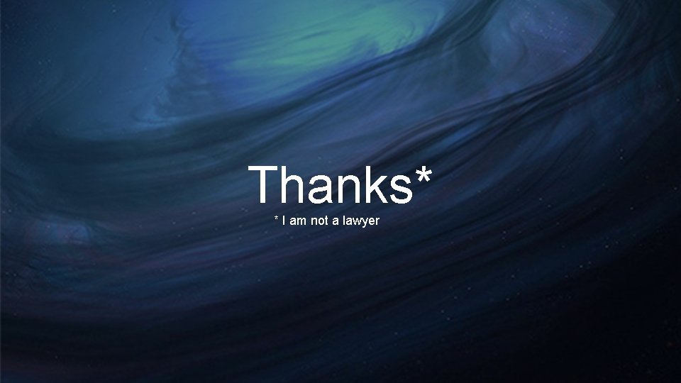 Thanks* * I am not a lawyer Thanks* * I am not a lawyer