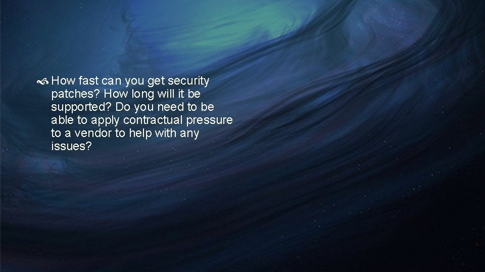 How fast can you get security patches? How long will it be supported? How fast can you get security patches? How long will it be supported?