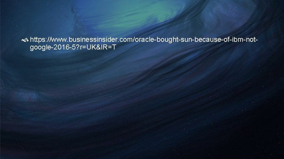 https: //www. businessinsider. com/oracle-bought-sun-because-of-ibm-notgoogle-2016 -5? r=UK&IR=T https: //www. businessinsider. com/oracle-bought-sun-because-of-ibm-notgoogle-2016 -5? r=UK&IR=T