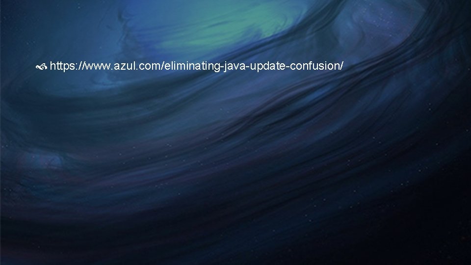 https: //www. azul. com/eliminating-java-update-confusion/ https: //www. azul. com/eliminating-java-update-confusion/