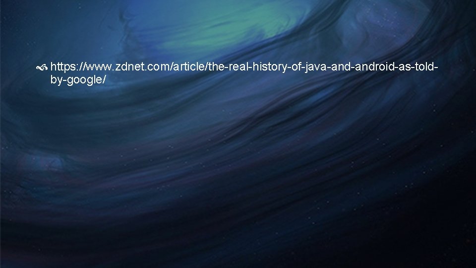 https: //www. zdnet. com/article/the-real-history-of-java-android-as-toldby-google/ https: //www. zdnet. com/article/the-real-history-of-java-android-as-toldby-google/