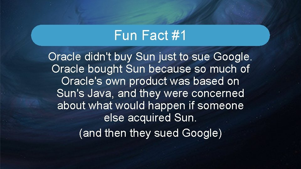 Fun Fact #1 Oracle didn't buy Sun just to sue Google. Oracle bought Sun Fun Fact #1 Oracle didn't buy Sun just to sue Google. Oracle bought Sun