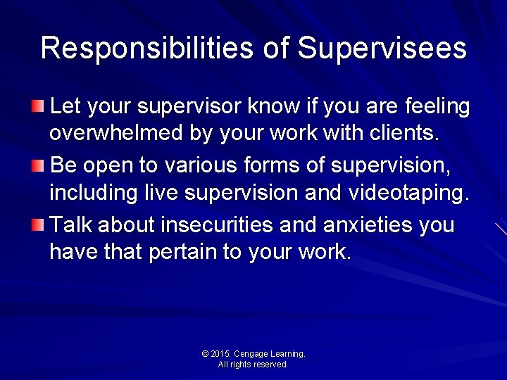 Responsibilities of Supervisees Let your supervisor know if you are feeling overwhelmed by your