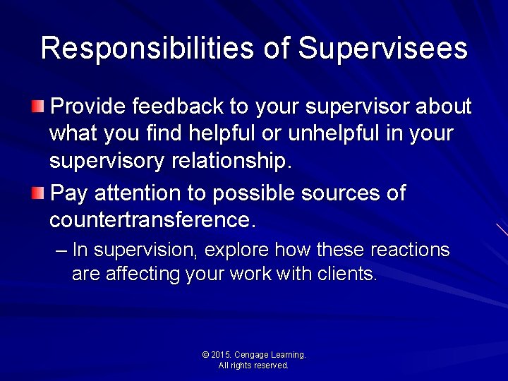 Responsibilities of Supervisees Provide feedback to your supervisor about what you find helpful or