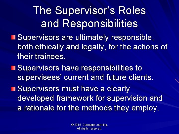 The Supervisor’s Roles and Responsibilities Supervisors are ultimately responsible, both ethically and legally, for