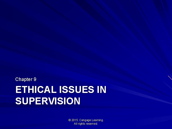 Chapter 9 ETHICAL ISSUES IN SUPERVISION © 2015. Cengage Learning. All rights reserved. 