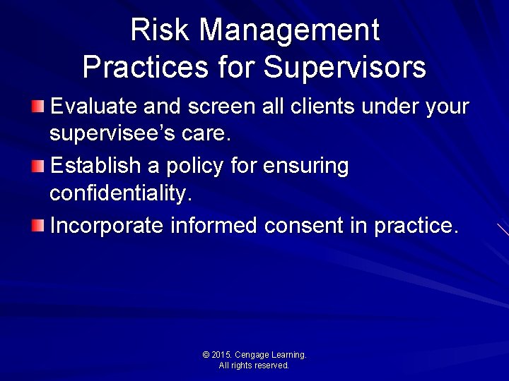 Risk Management Practices for Supervisors Evaluate and screen all clients under your supervisee’s care.