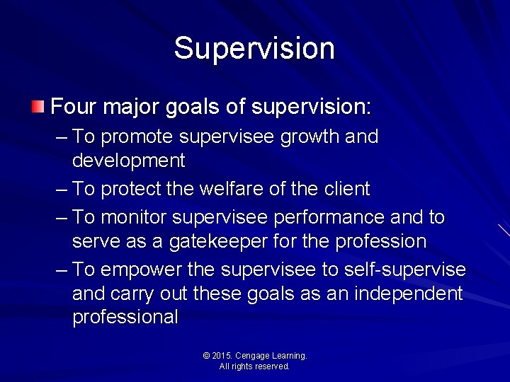 Supervision Four major goals of supervision: – To promote supervisee growth and development –