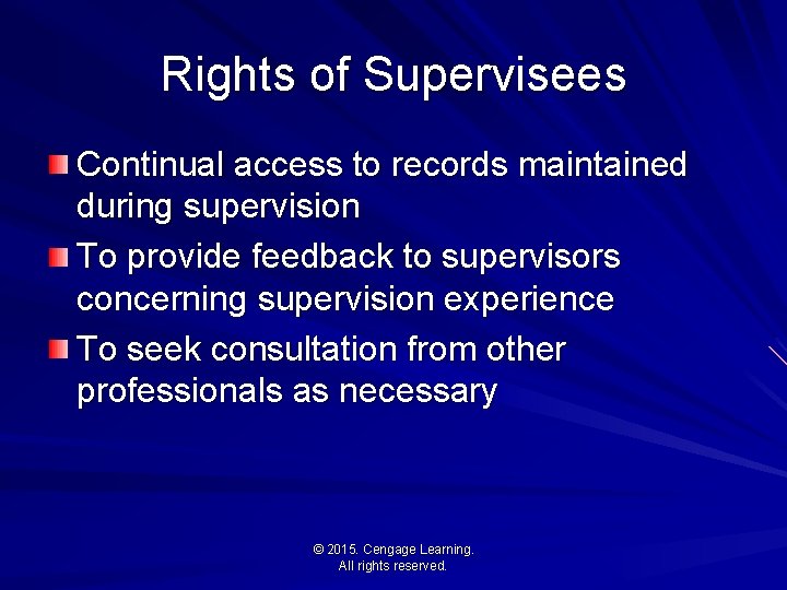 Rights of Supervisees Continual access to records maintained during supervision To provide feedback to