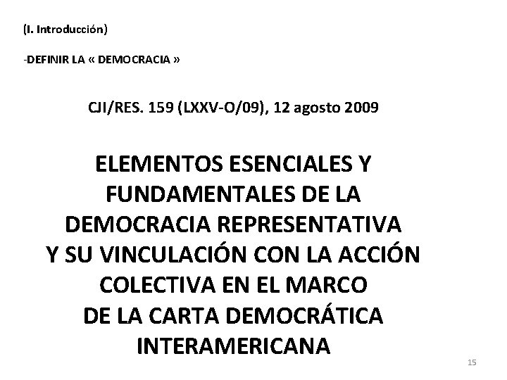 (I. Introducción) -DEFINIR LA « DEMOCRACIA » CJI/RES. 159 (LXXV-O/09), 12 agosto 2009 ELEMENTOS