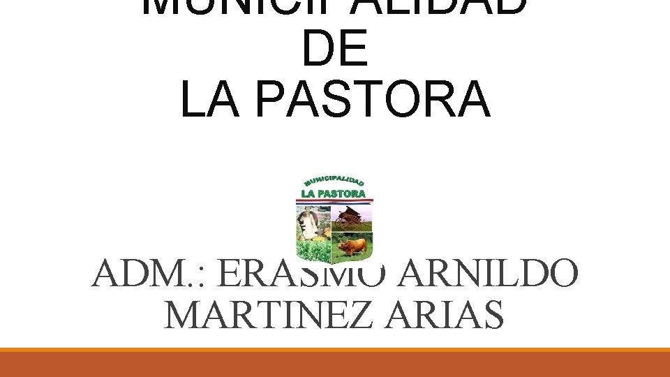 MUNICIPALIDAD DE LA PASTORA ADM. : ERASMO ARNILDO MARTINEZ ARIAS 