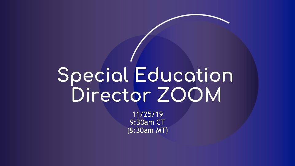 Special Education Director ZOOM 11/25/19 9: 30 am CT (8: 30 am MT) 